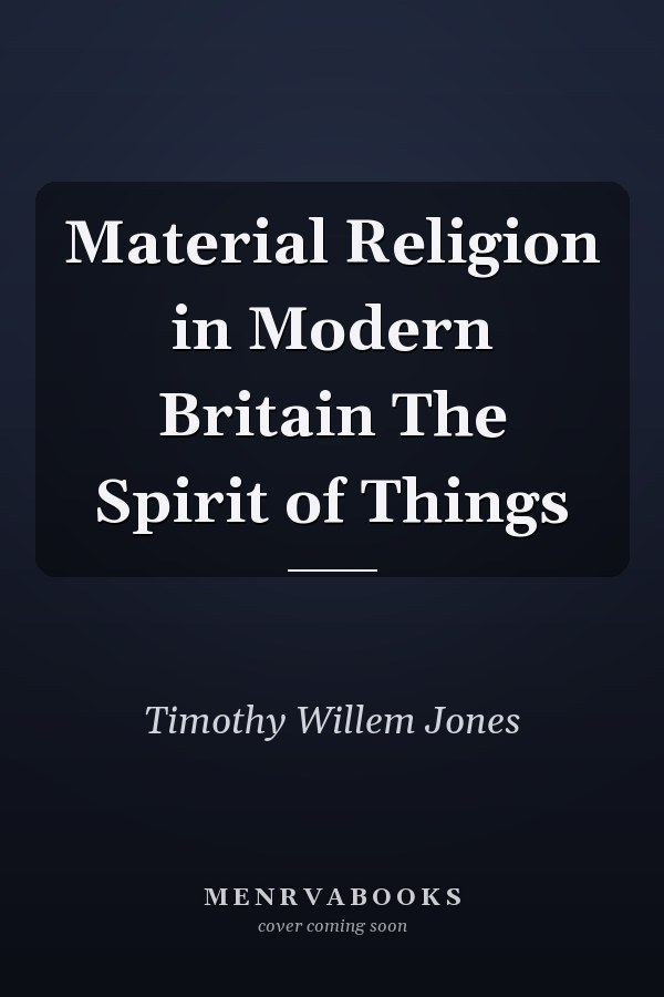Material Religion in Modern Britain The Spirit of Things