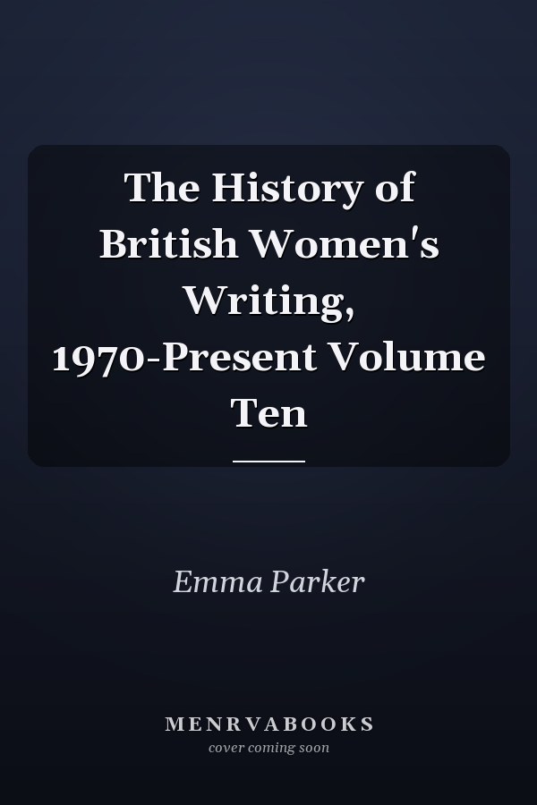 The History of British Women's Writing, 1970-Present Volume Ten