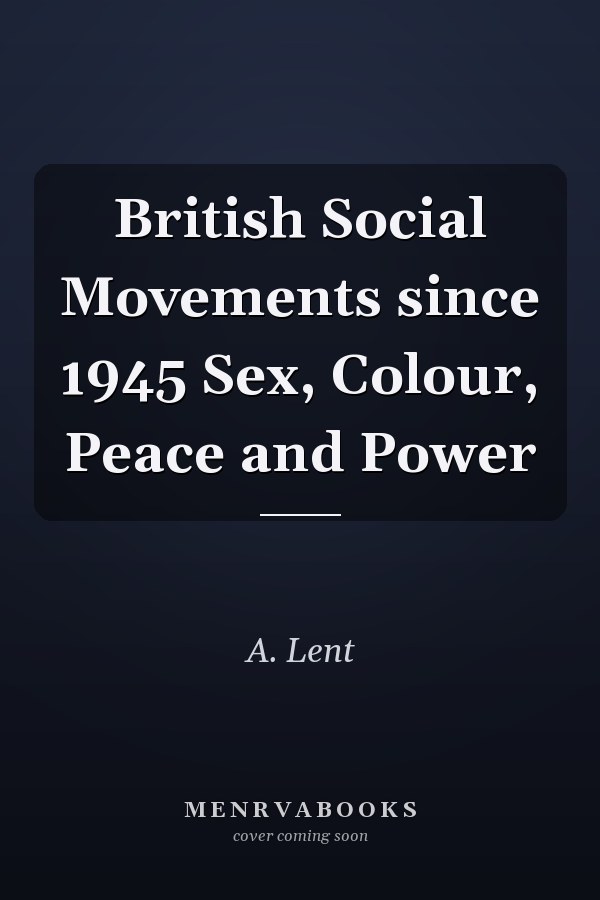 British Social Movements since 1945 Sex, Colour, Peace and Power