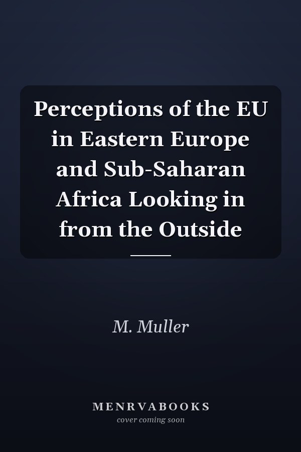 Perceptions of the EU in Eastern Europe and Sub-Saharan Africa Looking in from the Outside