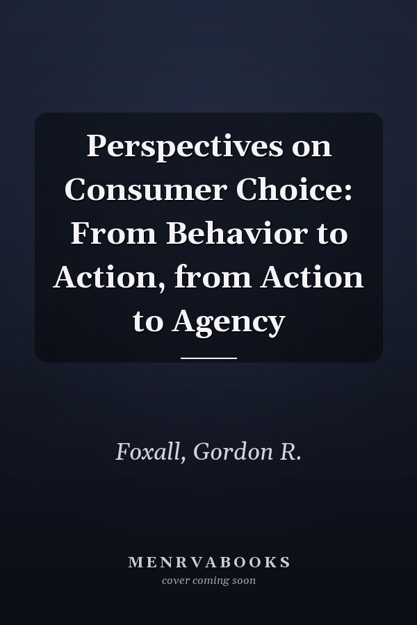 Perspectives on Consumer Choice: From Behavior to Action, from Action to Agency