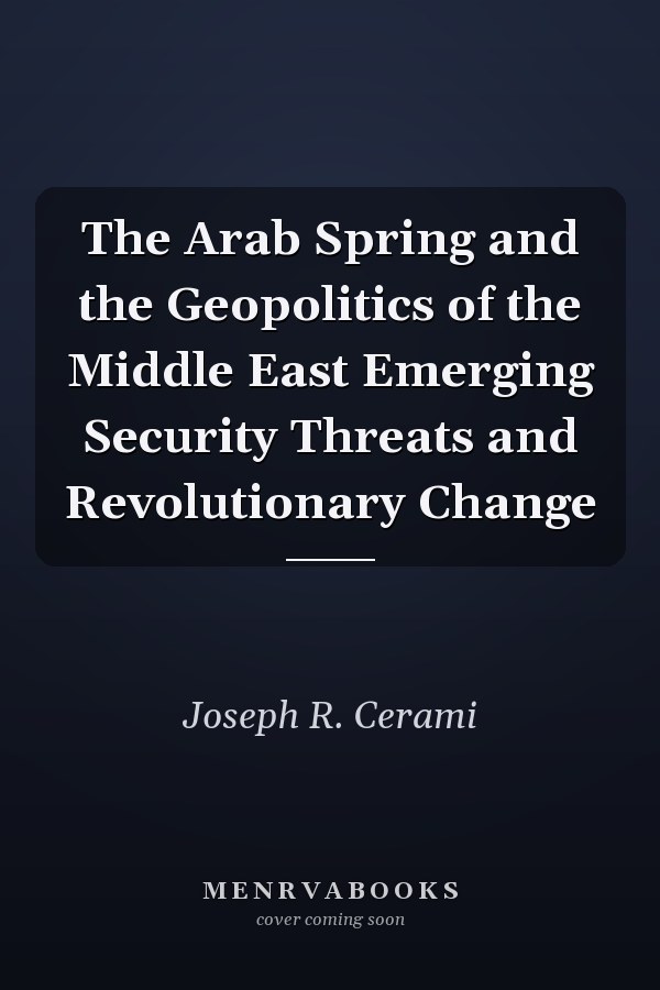 The Arab Spring and the Geopolitics of the Middle East Emerging Security Threats and Revolutionary Change
