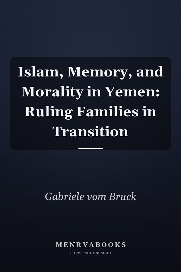 Islam, Memory, and Morality in Yemen: Ruling Families in Transition