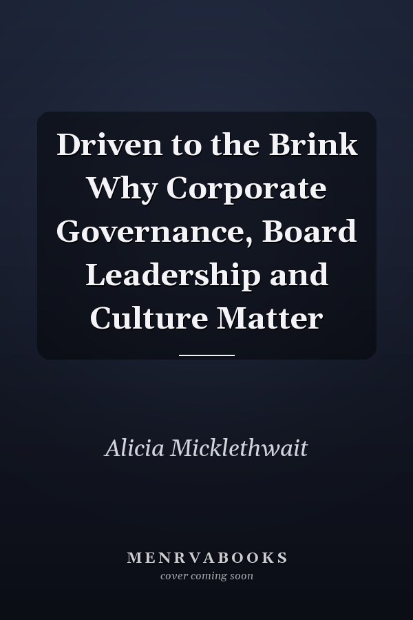 Driven to the Brink Why Corporate Governance, Board Leadership and Culture Matter