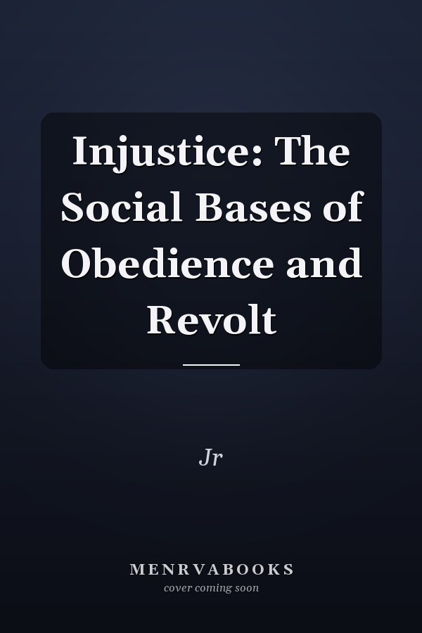 Injustice: The Social Bases of Obedience and Revolt