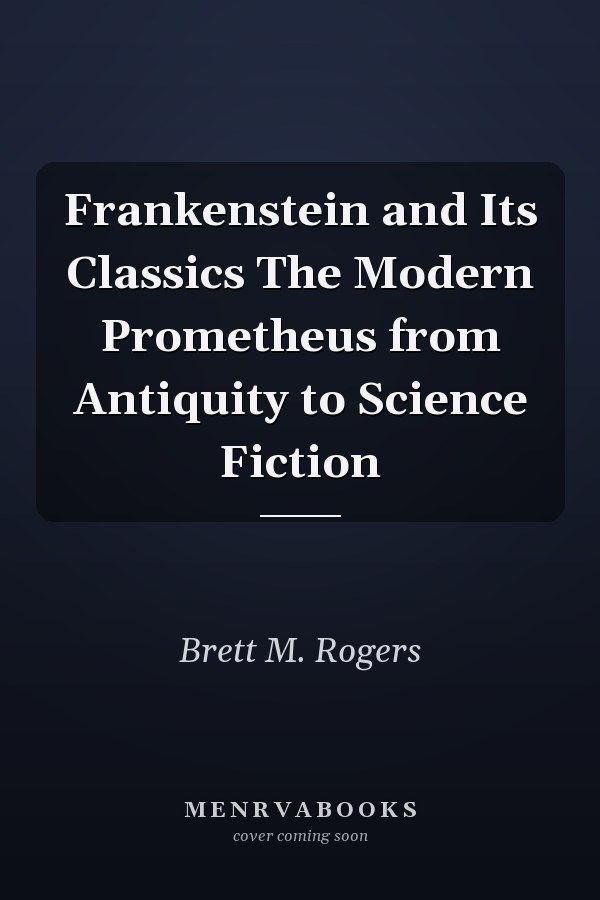 Frankenstein and Its Classics The Modern Prometheus from Antiquity to Science Fiction