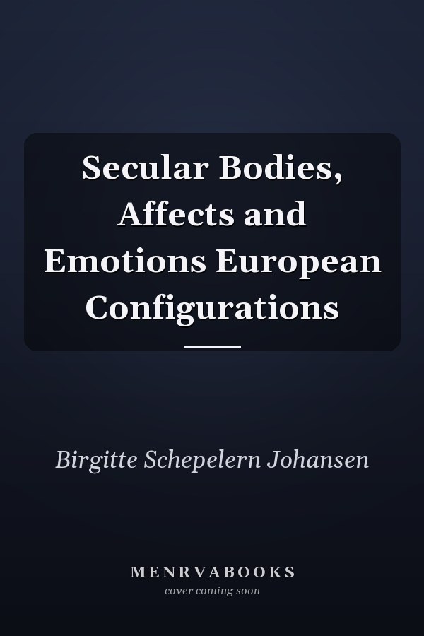 Secular Bodies, Affects and Emotions European Configurations