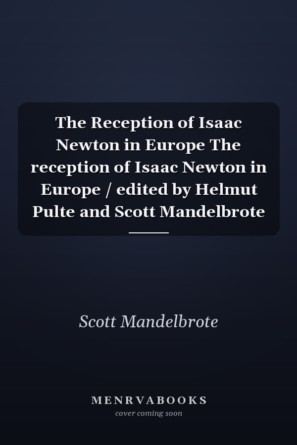 The Reception of Isaac Newton in Europe The reception of Isaac Newton in Europe / edited by Helmut Pulte and Scott Mandelbrote
