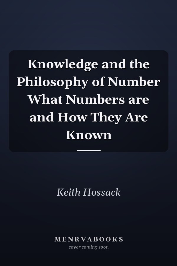 Knowledge and the Philosophy of Number What Numbers are and How They Are Known