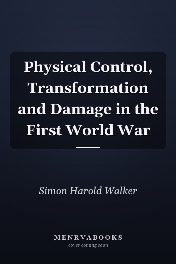 Physical Control, Transformation and Damage in the First World War