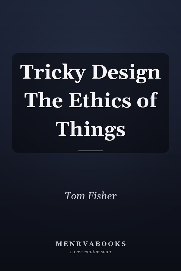 Tricky Design The Ethics of Things