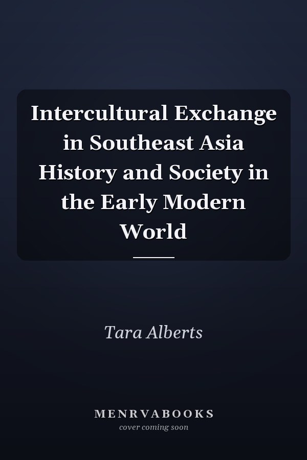 Intercultural Exchange in Southeast Asia History and Society in the Early Modern World