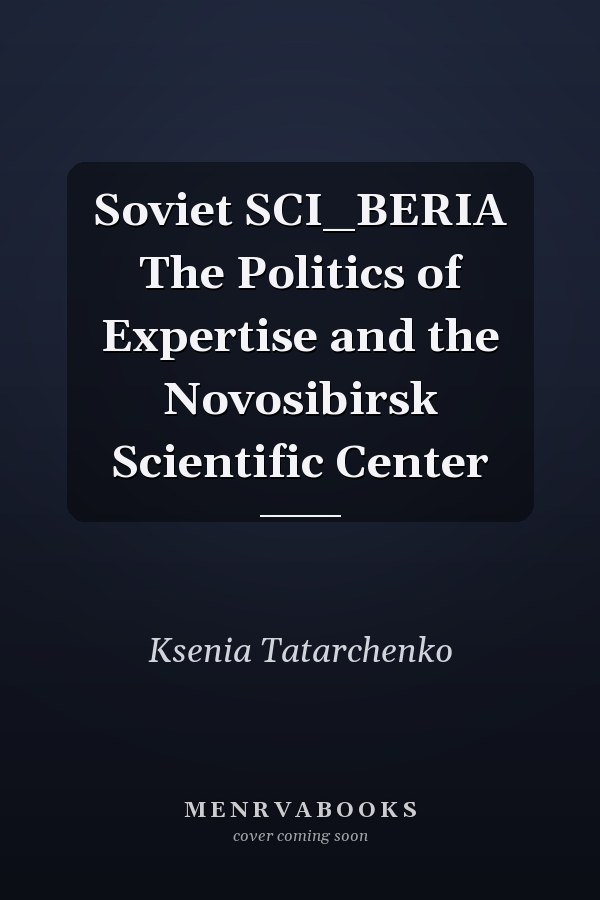 Soviet SCI_BERIA The Politics of Expertise and the Novosibirsk Scientific Center