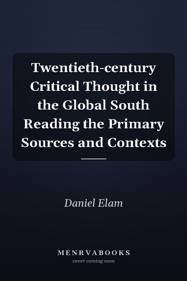 Twentieth-century Critical Thought in the Global South Reading the Primary Sources and Contexts