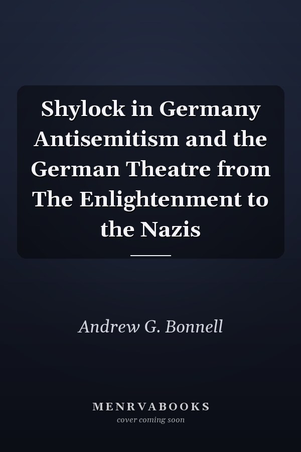 Shylock in Germany Antisemitism and the German Theatre from The Enlightenment to the Nazis
