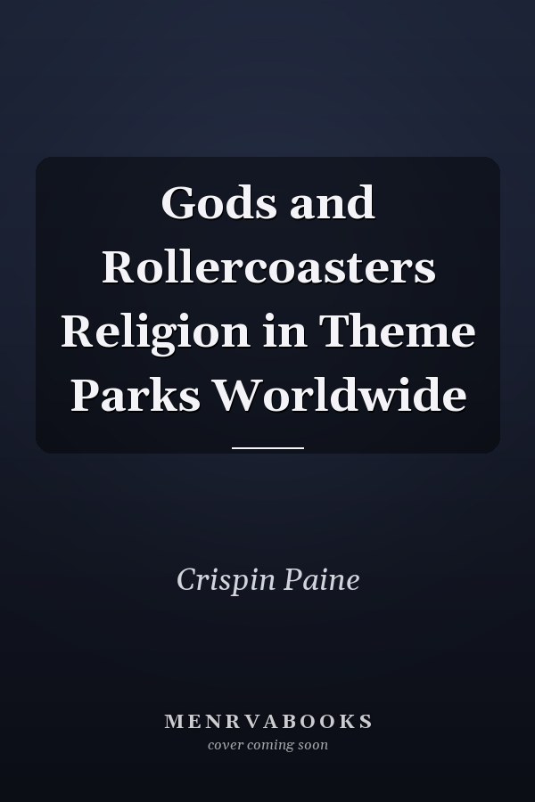 Gods and Rollercoasters Religion in Theme Parks Worldwide