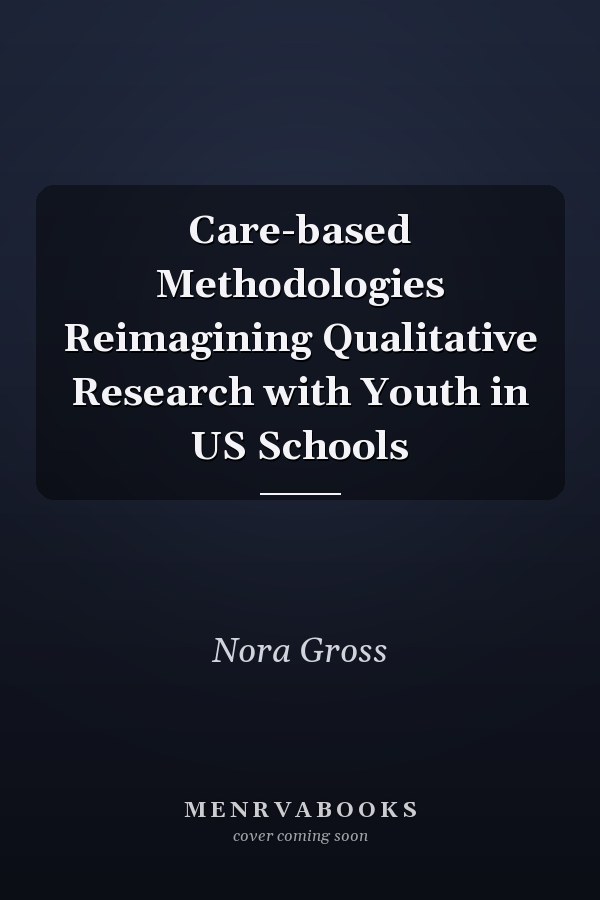 Care-based Methodologies Reimagining Qualitative Research with Youth in US Schools