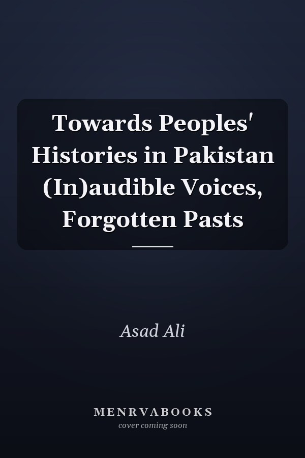 Towards Peoples' Histories in Pakistan (In)audible Voices, Forgotten Pasts
