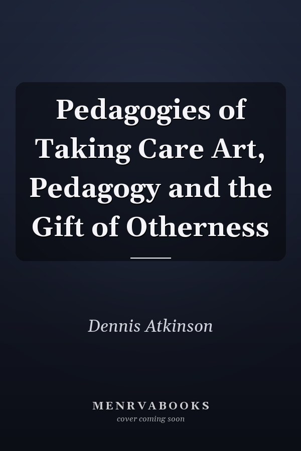 Pedagogies of Taking Care Art, Pedagogy and the Gift of Otherness