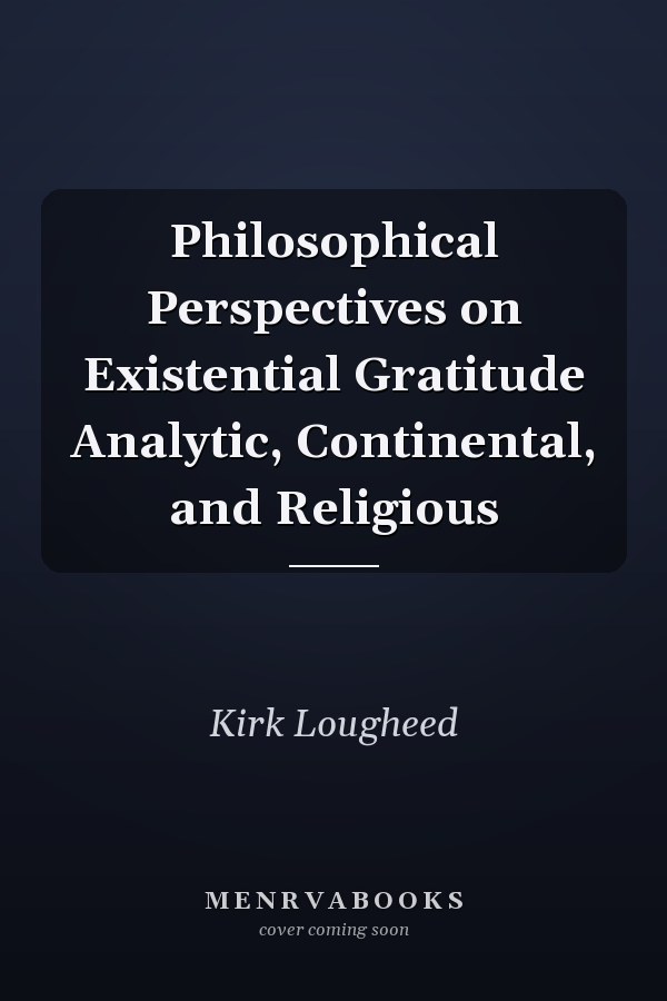 Philosophical Perspectives on Existential Gratitude Analytic, Continental, and Religious