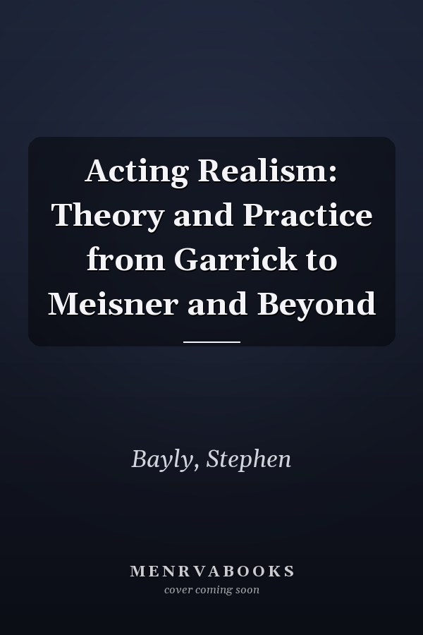 Acting Realism: Theory and Practice from Garrick to Meisner and Beyond