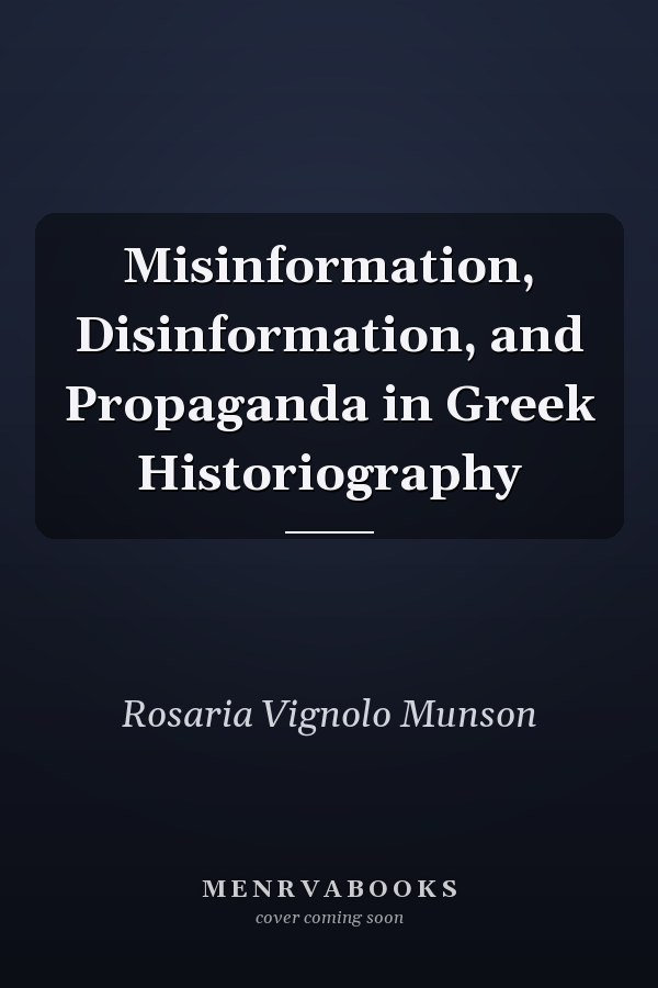 Misinformation, Disinformation, and Propaganda in Greek Historiography