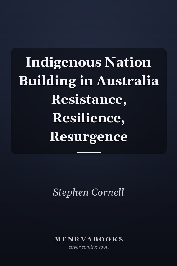 Indigenous Nation Building in Australia Resistance, Resilience, Resurgence