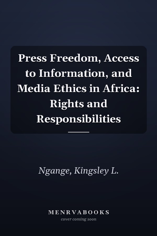 Press Freedom, Access to Information, and Media Ethics in Africa: Rights and Responsibilities