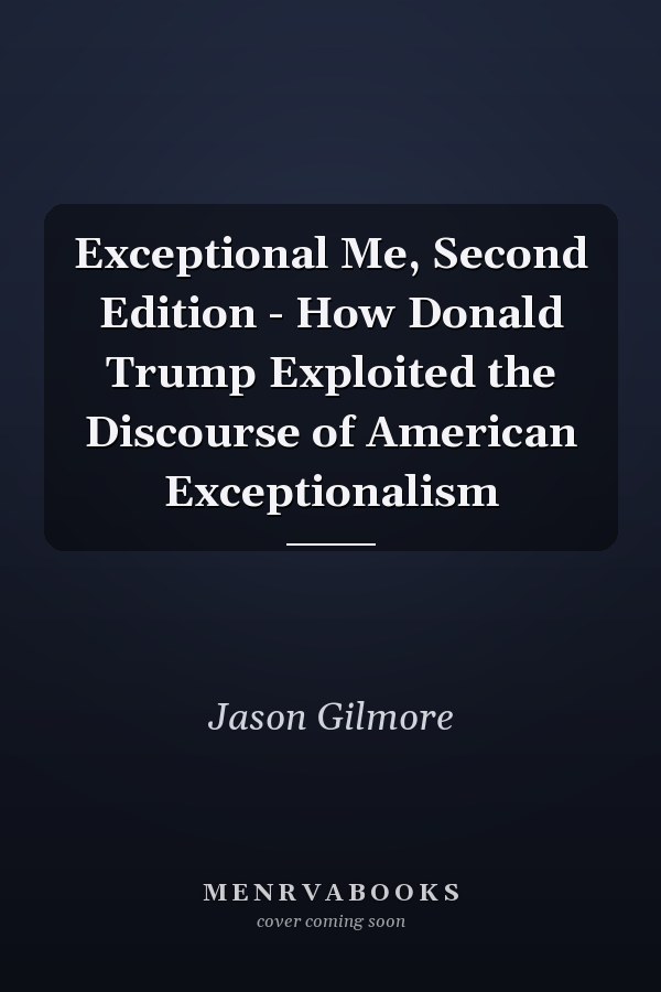 Exceptional Me, Second Edition - How Donald Trump Exploited the Discourse of American Exceptionalism
