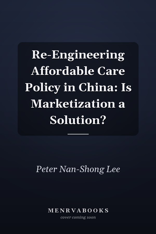 Re-Engineering Affordable Care Policy in China: Is Marketization a Solution?