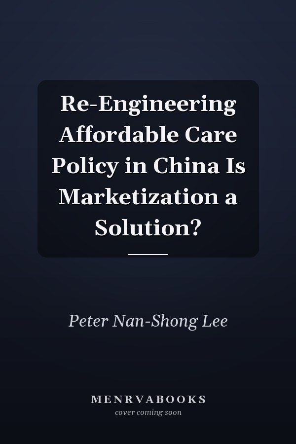 Re-Engineering Affordable Care Policy in China Is Marketization a Solution?