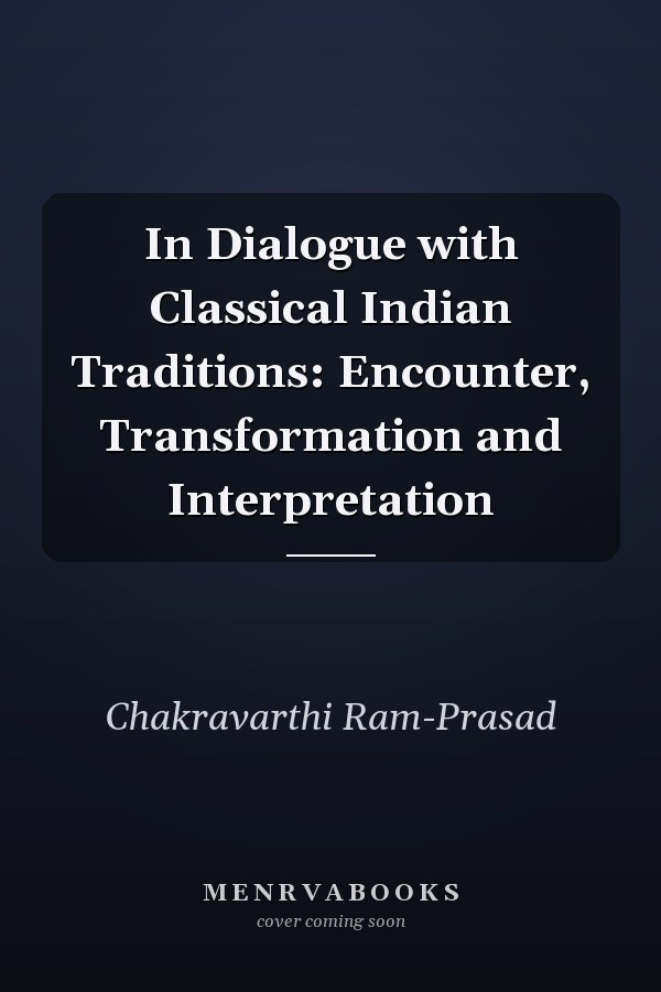In Dialogue with Classical Indian Traditions: Encounter, Transformation and Interpretation