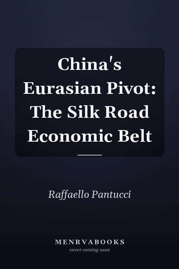 China's Eurasian Pivot: The Silk Road Economic Belt