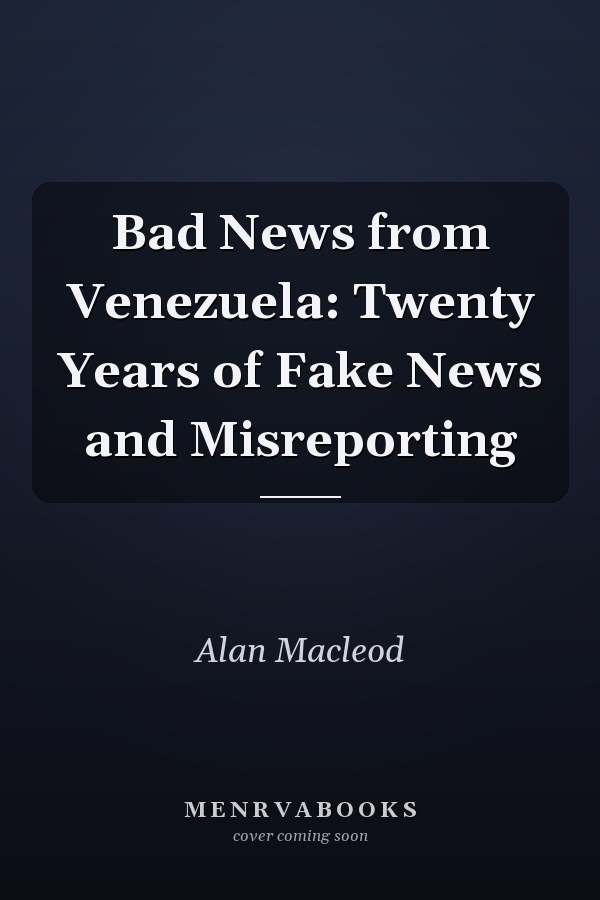 Bad News from Venezuela: Twenty Years of Fake News and Misreporting