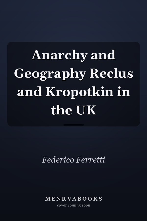 Anarchy and Geography Reclus and Kropotkin in the UK