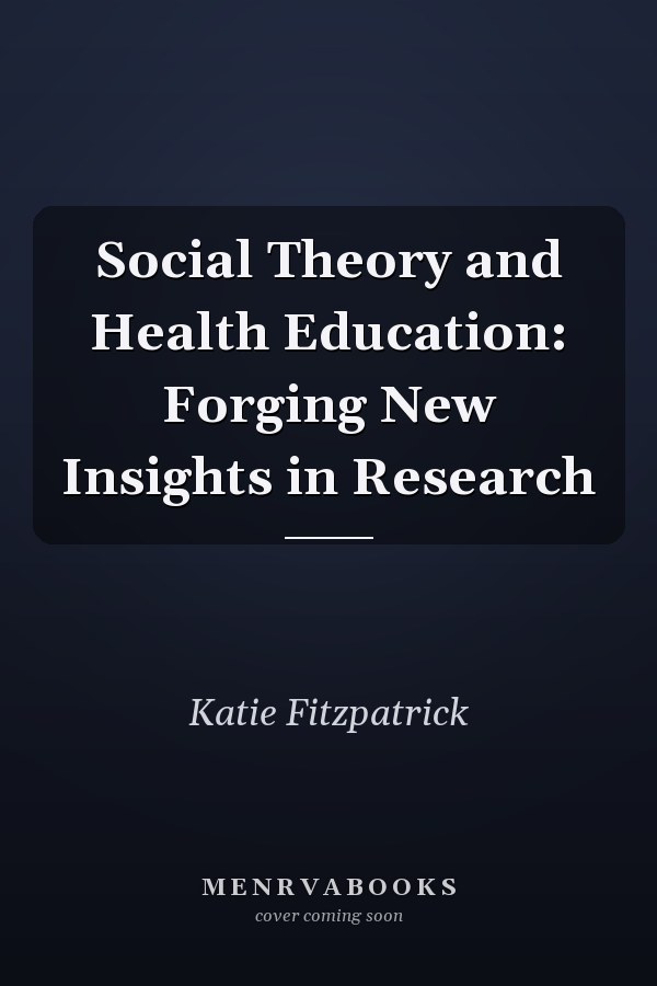 Social Theory and Health Education: Forging New Insights in Research