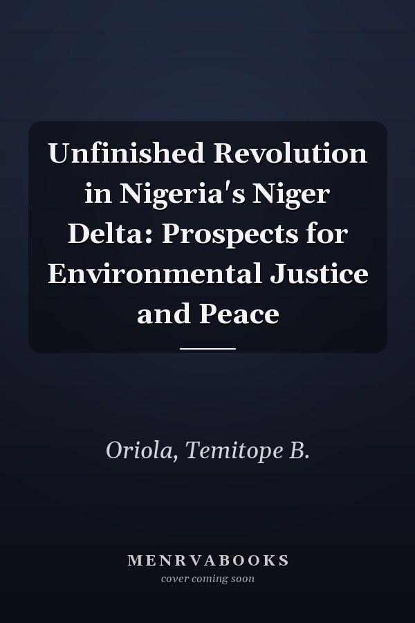 Unfinished Revolution in Nigeria's Niger Delta: Prospects for Environmental Justice and Peace