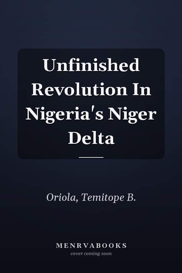 Unfinished Revolution In Nigeria's Niger Delta