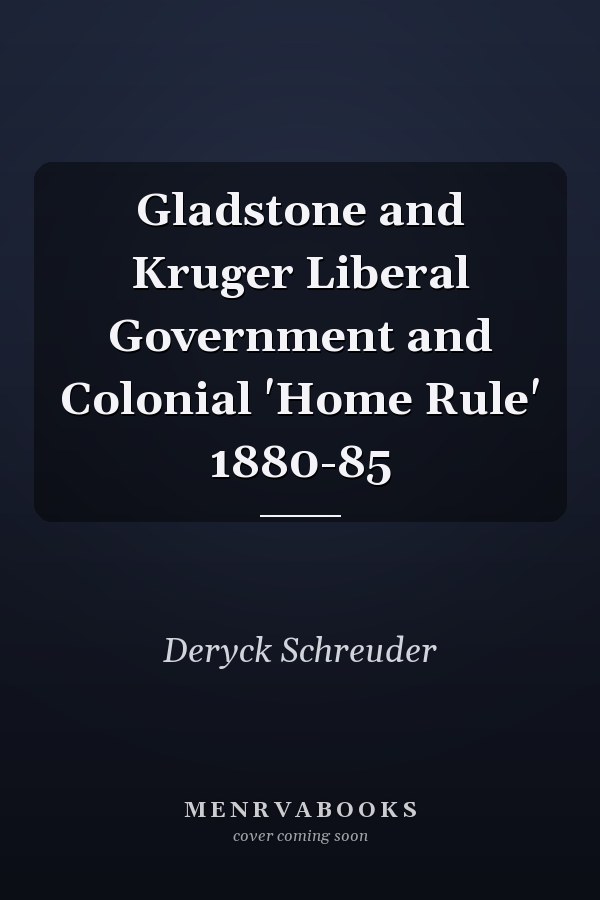 Gladstone and Kruger Liberal Government and Colonial 'Home Rule' 1880-85