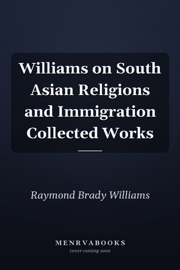 Williams on South Asian Religions and Immigration Collected Works