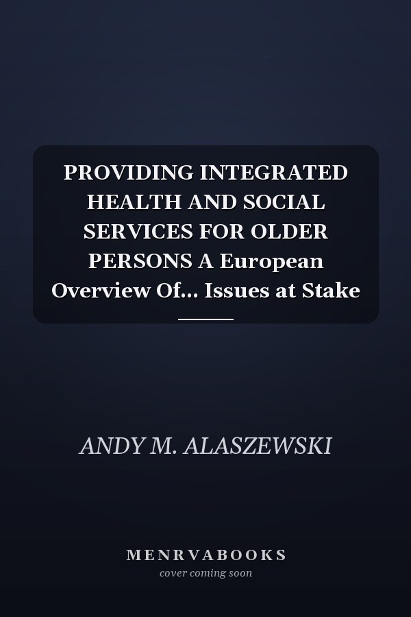 PROVIDING INTEGRATED HEALTH AND SOCIAL SERVICES FOR OLDER PERSONS A European Overview Of... Issues at Stake