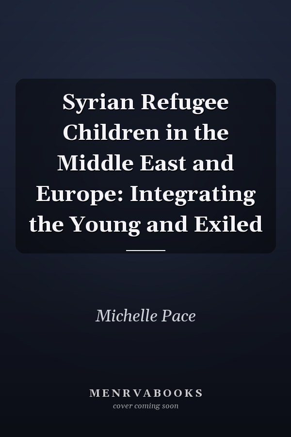 Syrian Refugee Children in the Middle East and Europe: Integrating the Young and Exiled