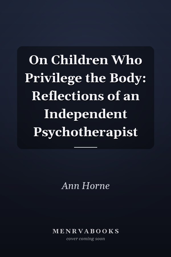 On Children Who Privilege the Body: Reflections of an Independent Psychotherapist