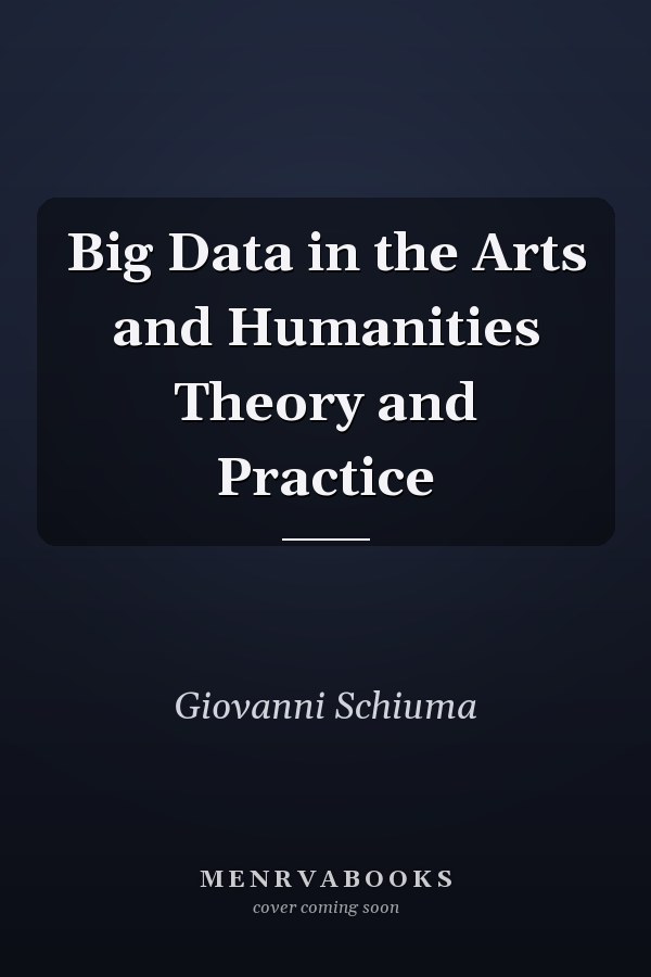 Big Data in the Arts and Humanities Theory and Practice