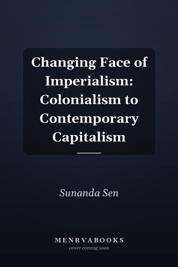 Changing Face of Imperialism: Colonialism to Contemporary Capitalism