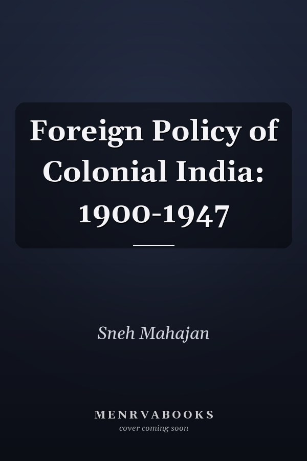 Foreign Policy of Colonial India: 1900-1947