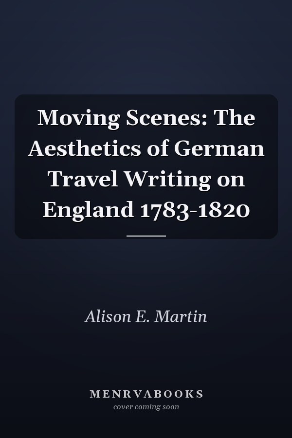 Moving Scenes: The Aesthetics of German Travel Writing on England 1783-1820