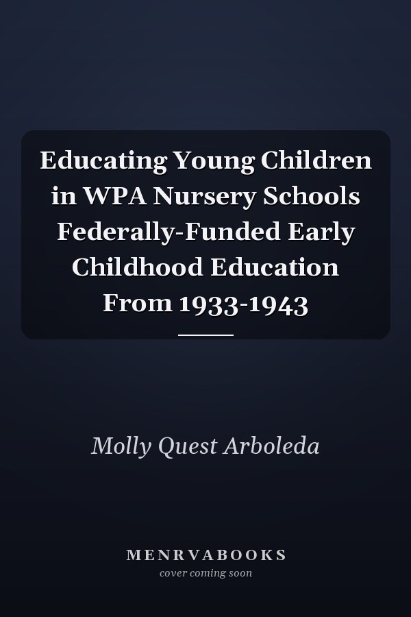 Educating Young Children in WPA Nursery Schools Federally-Funded Early Childhood Education From 1933-1943