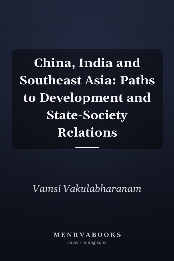 China, India and Southeast Asia: Paths to Development and State-Society Relations