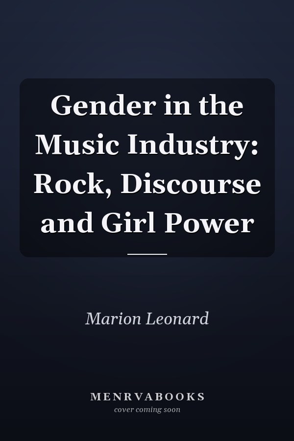 Gender in the Music Industry: Rock, Discourse and Girl Power